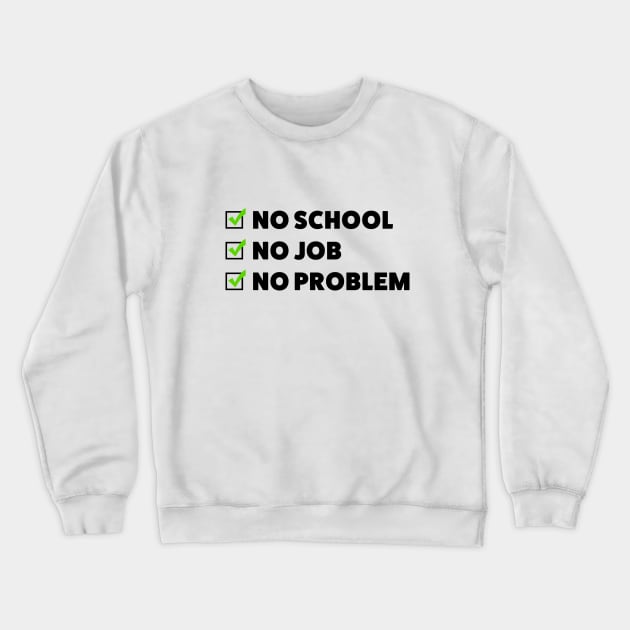 No school. No job. No problem. Crewneck Sweatshirt by ExtraExtra